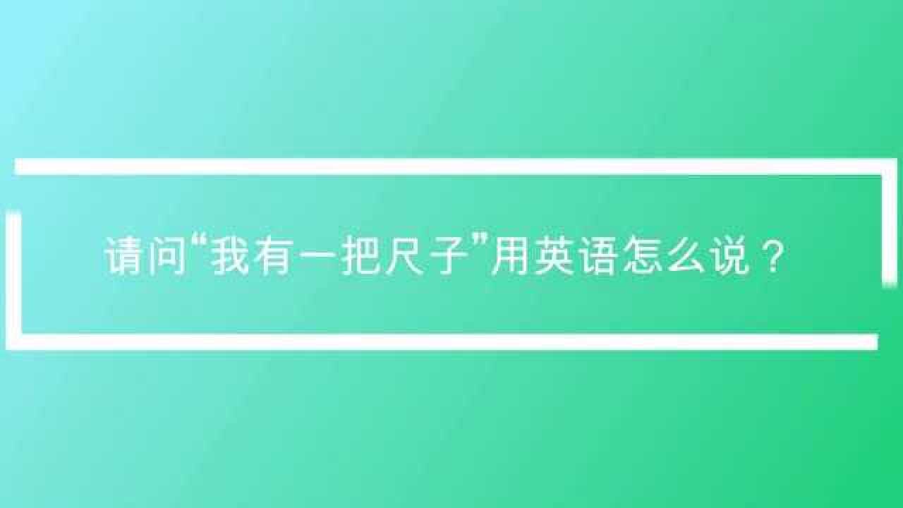 请问我有一把尺子用英语怎么说