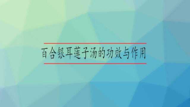 百合银耳莲子汤的功效与作用