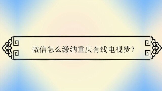 微信怎么缴纳重庆有线电视费?