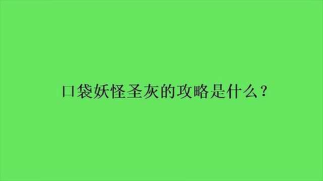 口袋妖怪圣灰的攻略是什么?