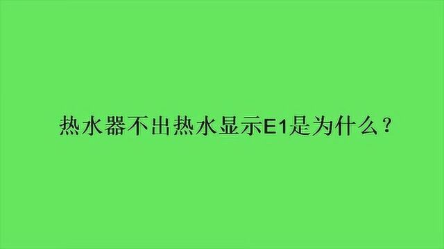 热水器不出热水显示E1是为什么?