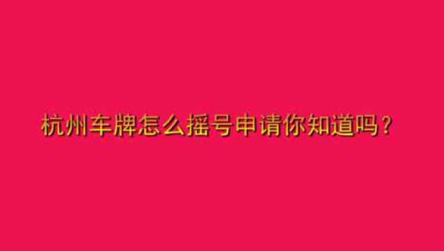 杭州车牌怎么摇号申请你知道吗?