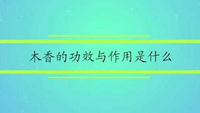 木香的功效与作用是什么