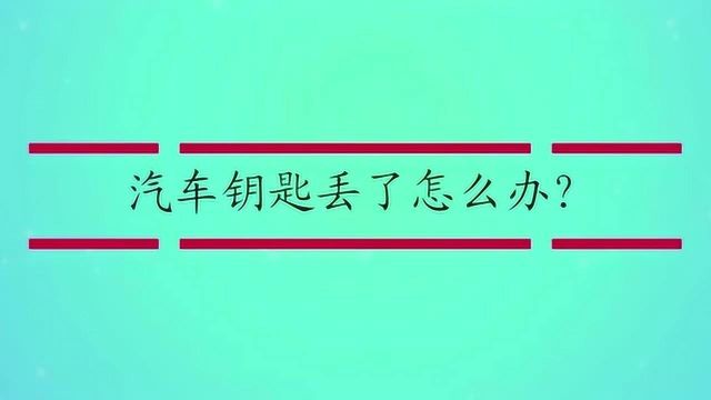 汽车钥匙丢了怎么办?