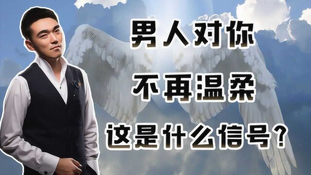 男人对你不再温柔以待,这是什么信号?聪明女人早就放手了