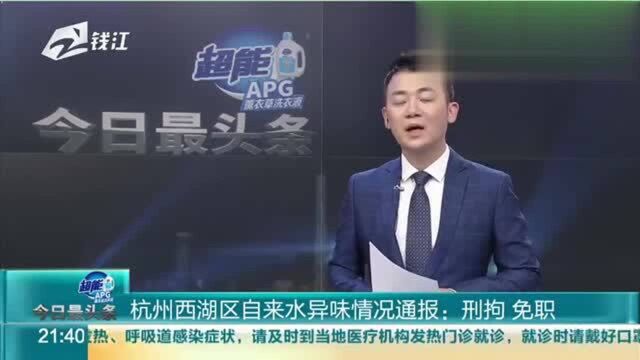 杭州西湖自来水异味情况通报:相关人员刑拘免职