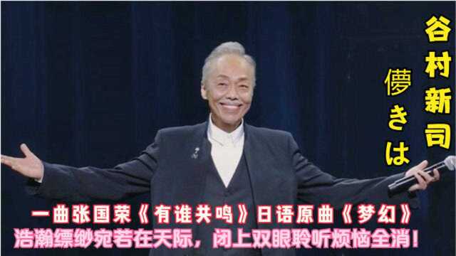 谷村新司一曲张国荣《与你共鸣》日语原曲浩瀚缥缈!他微微一笑太温暖了!