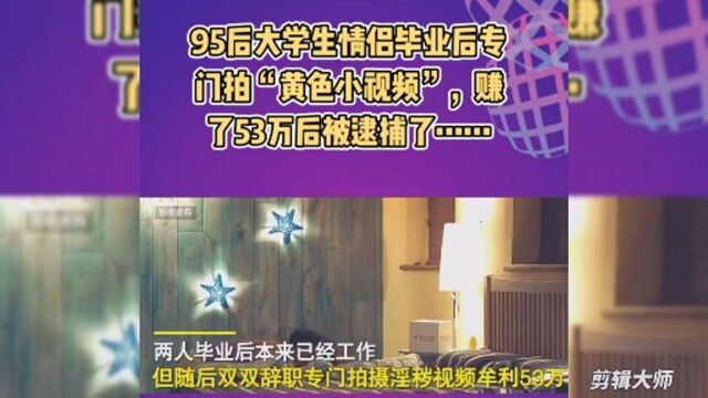 95后大学生情侣毕业后自拍自导黄色小视频赚53万后被逮捕