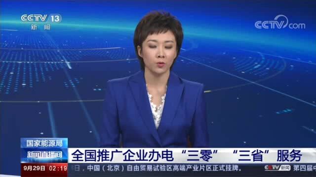 全国推广企业办电“三零”“三省”服务 小微企业办电将实现零上门零审批零投资