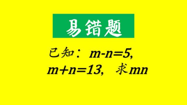 小学易错:mn=5,m+n=13,求mn的值,做错的同学请举手