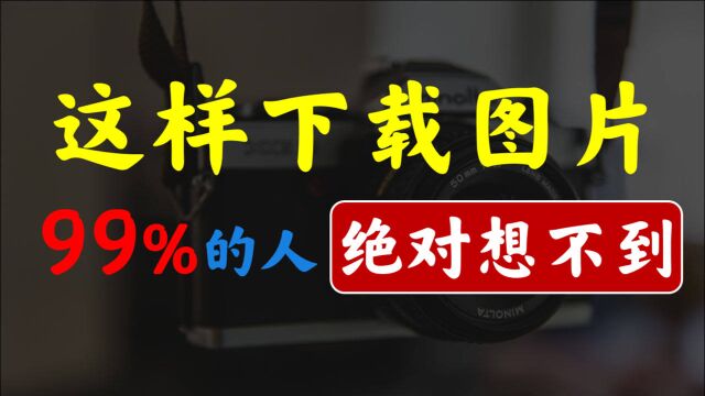 99%的人绝对想不到的图片下载方法【超级好用,强烈推荐!】