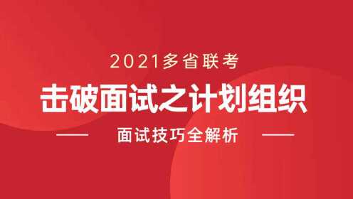 2021湖南省考面试技巧全解析：击破面试之计划组织应对技巧