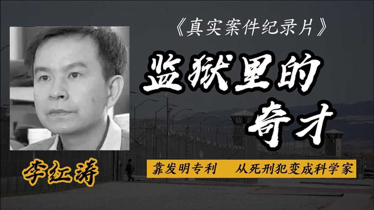 监狱奇才李红涛靠发明专利从死刑犯变成拿国家工资的科学家