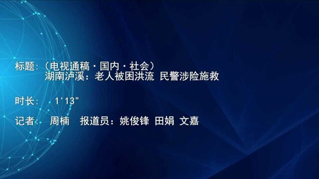 (电视通稿ⷥ›𝥆…ⷧ侤𜚩湖南泸溪:老人被困洪流 民警涉险施救