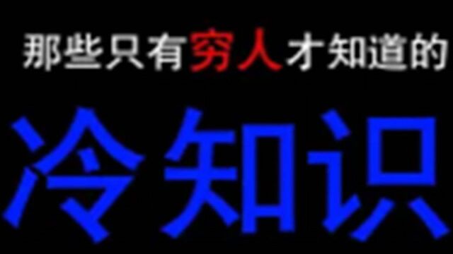 那些只有穷人才知道的冷知识,清楚的能省不少钱呢#“知识抢先知”征稿大赛#