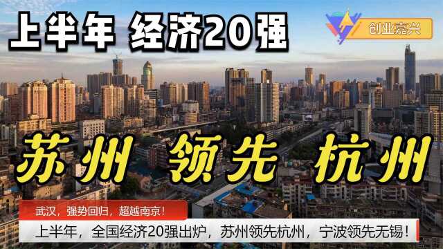 上半年,全国经济20强排名,苏州超杭州,宁波超无锡,武汉超南京