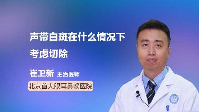 声带白斑在什么情况下要考虑手术切除?医生这样说