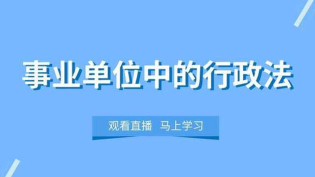 【华公教育】事业单位中的行政法精讲