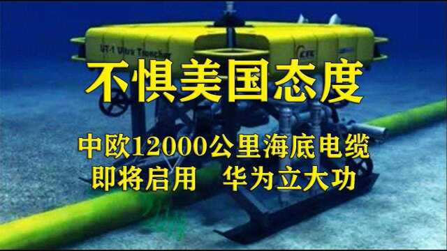 不惧美国态度,中国12000公里海底电缆即将启用,华为立大功!