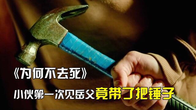 小伙第一次见岳父,竟带了把锤子壮胆,黑色喜剧《为何不去死》