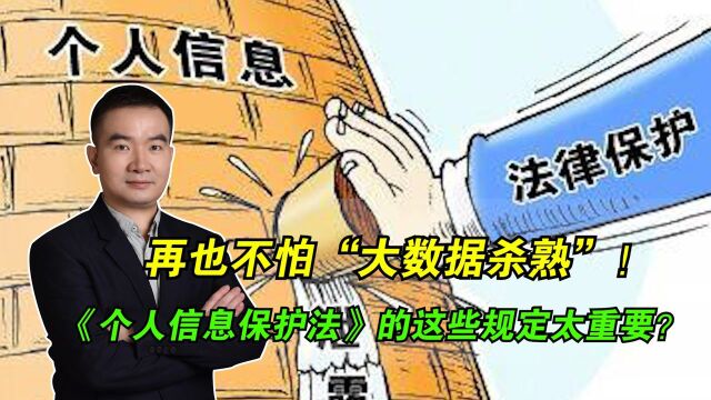 再也不怕“大数据杀熟”!《个人信息保护法》的这些规定太重要?