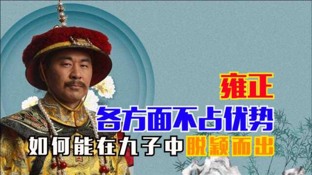 各方面都不占优势的雍正,为何在九子夺嫡中胜出夺得帝位?