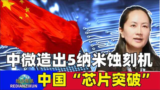 中国“芯片突破”,中微造出5纳米蚀刻机,打破西方垄断