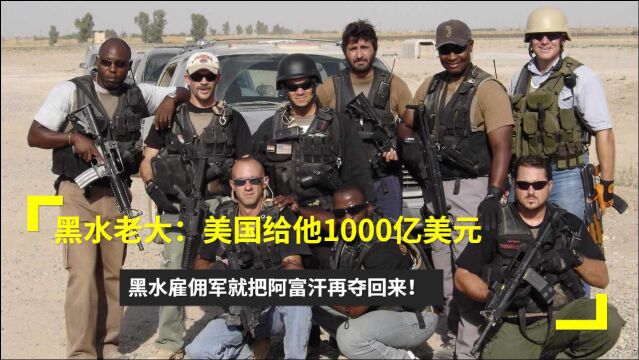 黑水老大:美国给他1000亿美元,黑水雇佣军就把阿富汗再夺回来!