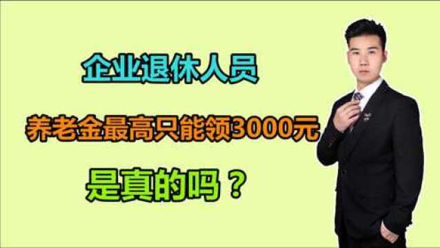 企业单位退休后,养老金是不是最高只能领3000元?如何计算的?