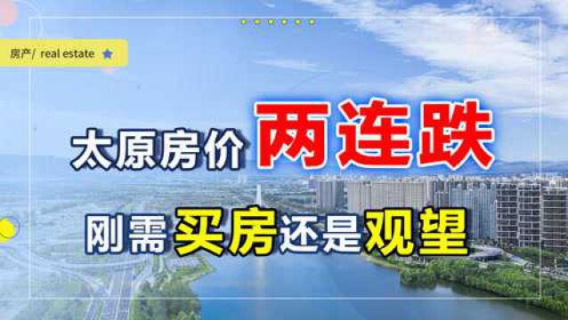 太原房价2连跌,“金九”成“铜九”,刚需能等着抄底买房吗?