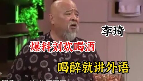 李琦说刘欢喝酒是将军级的，上火车就是六听，喝高兴说英语。