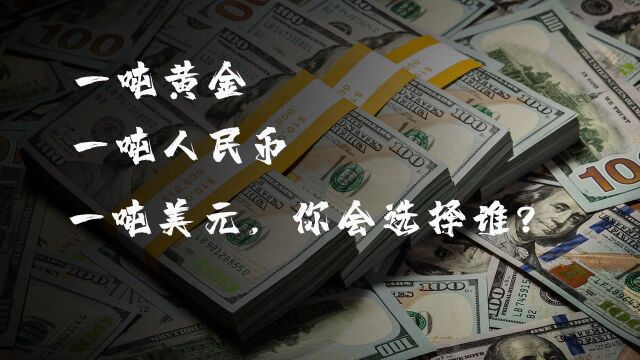 一吨黄金、一吨人民币、一吨美元,你会选谁?哪个价值更高?