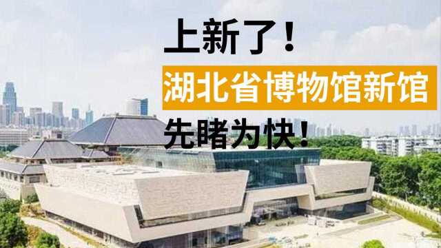 上新了!湖北省博物馆全新亮相!六大展馆先睹为快