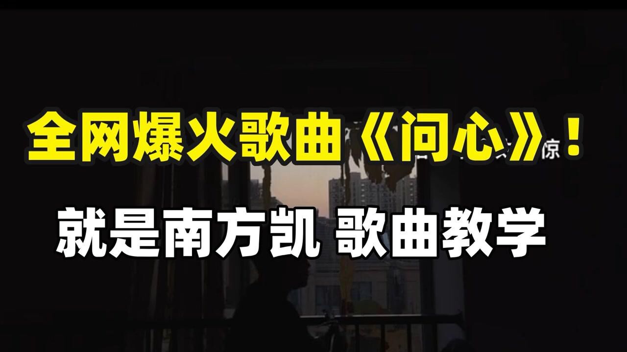 最近超火歌曲《问心》就是南方凯新歌!一分钟让你唱好听!_腾讯视频