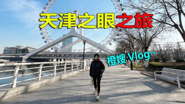 橙嫂Vlog:最后一次的天津之旅!跟老橙子去天津之眼摩天轮打卡!