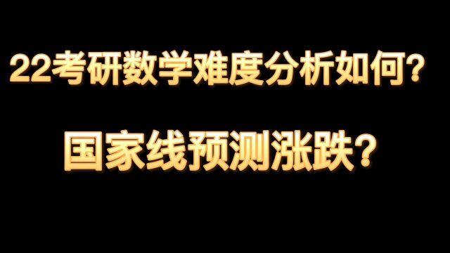 22考研数学难度分析如何?国家线预测涨跌?(建议23考研也看看)