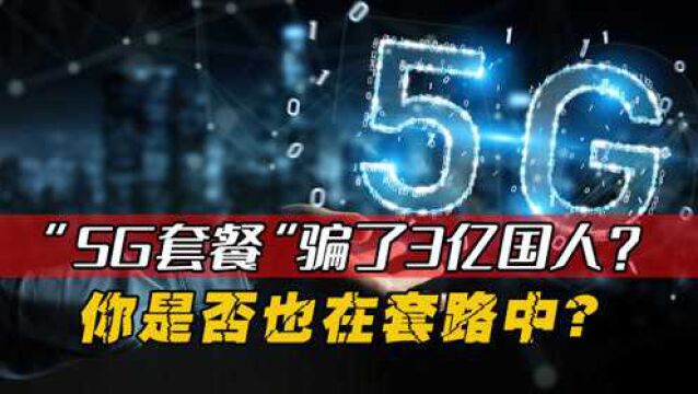 “5G套餐”骗了3亿国人?人民日报已看不下去,你是否被套路了?