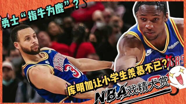 NBA戏精大赏勇士“指牛为鹿”?库明加让小学生羡慕不已? 