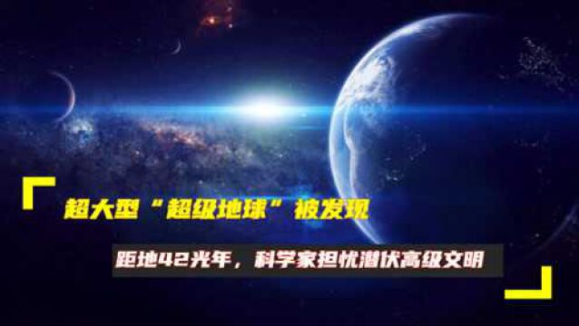 超大型“超级地球”被发现,距地42光年,科学家担忧潜伏高级文明