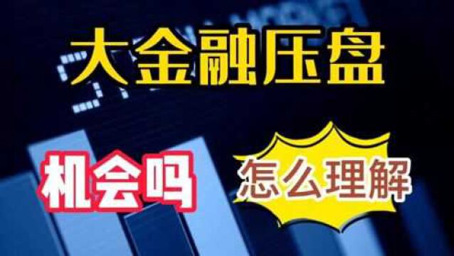 大金融压盘,机会还是风险?重点看哪里