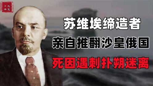 揭秘列宁去世原因,54岁时意外离世,竟然和6年前的刺杀有关联?_高清1080P在线观看平台_腾讯视频