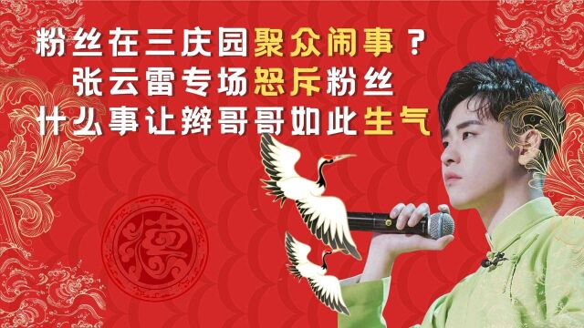 粉丝在三庆园聚众闹事?一向好脾气的张云雷竟在专场怒斥粉丝