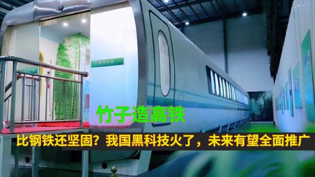 竹子造高铁,比钢铁还坚固?我国黑科技火了,未来有望全面推广