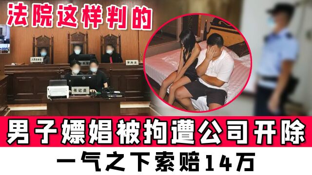 上海男子嫖娼被拘遭公司开除,一气之下索赔14万,法院这样判的