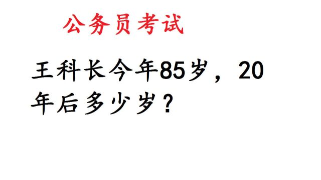 公务员面试:王科长今年85岁,20年后多少岁?