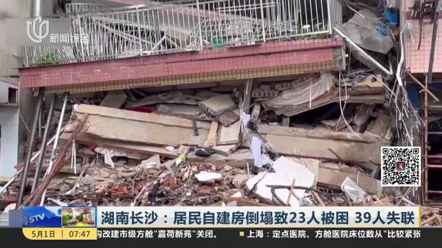 湖南长沙:居民自建房倒塌致23人被困 39人失联 初步调查:承租户对房屋有不同程度的结构改动