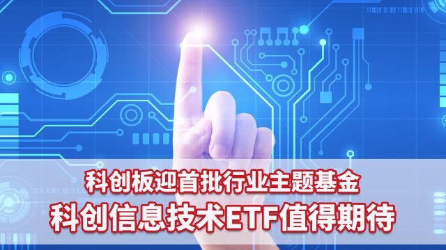 科创板迎首批行业主题基金!科创信息技术ETF值得期待!