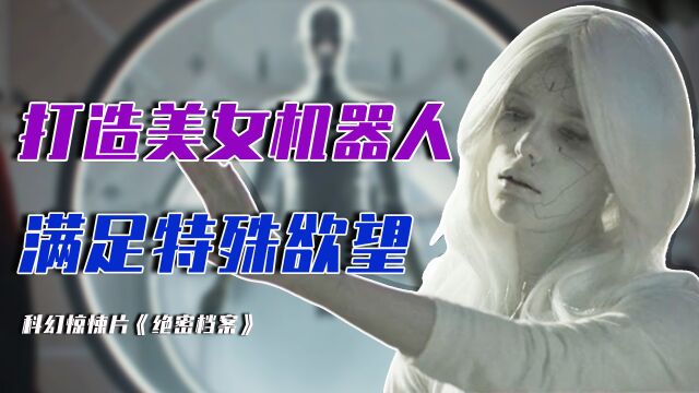 男子打造美女机器人满足“特殊”欲望,科幻惊悚片《绝密档案》