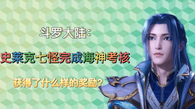 斗罗大陆:史莱克七怪完成海神考核,获得了什么样的奖励?
