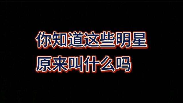  这些明星原名叫什么你知道吗?盘点30位明星原名.